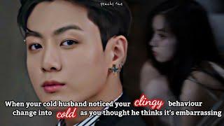 Ur cold husband notice ur clingy behaviour change into cold as u thought he think it's embarrassing