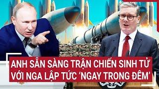 Thời sự quốc tế 24/11: Anh sẵn sàng trận chiến sinh tử với Nga lập tức ‘ngay trong đêm’