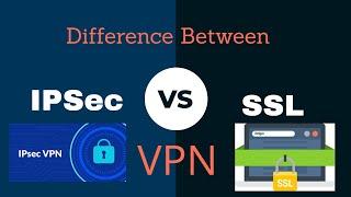 Difference between IPSec and SSL VPN || IPSec vs SSL