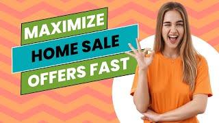 Maximize Home Sale Offers Fast