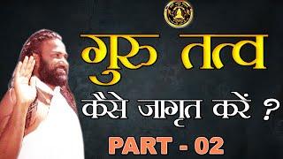 गुरु तत्व कैसे जागृत करें ? PART - 02 || BY HARIOM DAS JI MAHARAJ