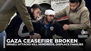 Gaza ceasefire broken: Israeli attacks kill hundreds, displace families & devastate neighbourhoods