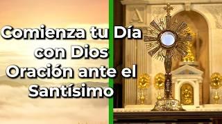 Oraciones para Iniciar el Día ante el Santísimo | Consagra el Día a Dios - Alimento de Fe