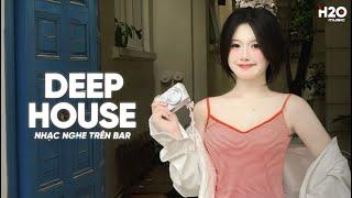 NHẠC NGHE TRÊN BAR - MIXTAPE HOUSE LAK & DEEP HOUSE CỰC HAY - NHẠC REMIX DEEP HOUSE HAY NHẤT 2024