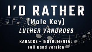 I'D RATHER - MALE KEY - FULL BAND KARAOKE - INSTRUMENTAL - LUTHER VANDROSS