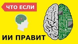  Что будет, ЕСЛИ МИРОМ  УПРАВЛЯЕТ ИСКУССТВЕННЫЙ ИНТЕЛЛЕКТ?