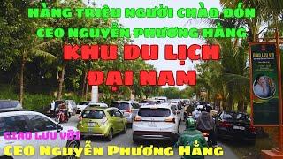 Hàng triệu người chào đón Ceo Nguyễn Phương Hằng trở lại Khu Du Lịch Đại Nam