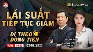 Nhu cầu tín dụng giảm, lãi suất huy động có bị "ép" giảm thêm - Đi theo dòng tiền 03/03/2023