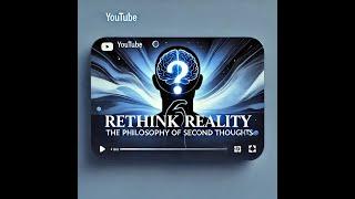 "Rethink Reality: The Philosophy of Second Thoughts"