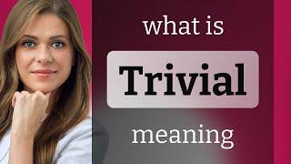 Trivial • definition of TRIVIAL