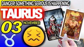 Taurus  DANGER! SOMETHING SERIOUS IS HAPPENING horoscope for today NOVEMBER  3 2024  #taurus