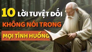 Cổ Nhân Dạy 10 LỜI Không Nói Trong Mọi Tình Huống - Triết Lý Cuộc Sống