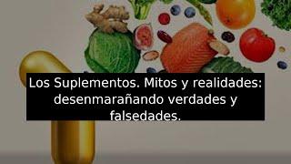 Los Suplementos. Mitos y realidades: desenmarañando verdades y falsedades.