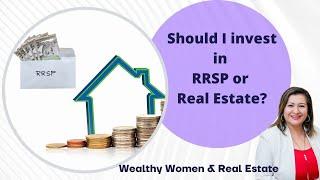 SHOULD I INVEST IN RRSPs OR REAL ESTATE?