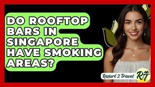 Do Rooftop Bars In Singapore Have Smoking Areas? - Resort 2 Travel