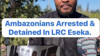 Ambazonians Arrested & Detained In LRC Eseka.