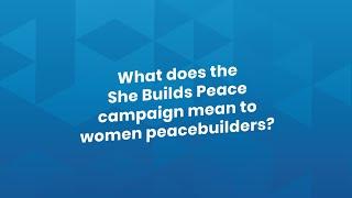 What does the She Builds Peace campaign mean to women peacebuilders?