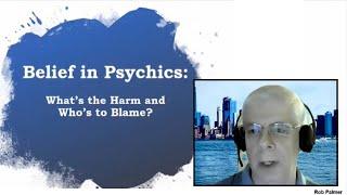 SkeptiCamp NYC 2020 - Belief in Psychics: What's the Harm and Who's to Blame? - Rob Palmer