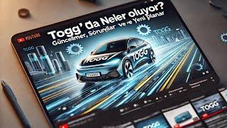 Togg Magazin: Geciken Güncellemeler, ESH Sorunu ve Yönetim Değişikliği! Son Gelişmeler Burada!