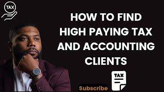 How To Find High paying Tax and Accounting Clients ( Guaranteed)!