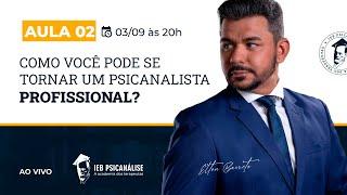 AULA 02 - COMO VOCÊ PODE SE TORNAR UM PSICANALISTA CLÍNICO  - PROF ELTON BARRETO - 03/09/24 - 20h