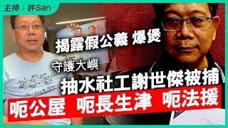 揭露假公義！人格爆煲！守護大嶼  抽水社工謝世傑被捕，涉呃公屋，呃長生津，呃法援