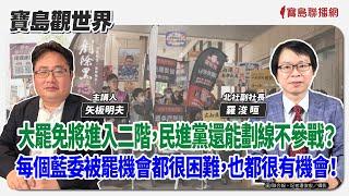 【寶島觀世界】大罷免將進入二階，民進黨還能劃線不參戰？每個藍委被罷機會都很困難，也都很有機會！｜矢板明夫 ft. 羅浚晅 北社副社長 2025/03/02