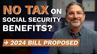 NO tax on Social Security Benefits? The 2024 Proposed Bill