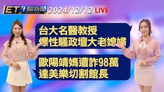 台大名醫教授 爆性騷政壇大老媳婦   歐陽靖媽遭詐98萬 達美樂切割館長│【ET午間新聞】Taiwan ETtoday News Live 2024/12/12  @ettoday