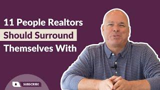 11 People Every Successful Realtor Should Surround Themself With