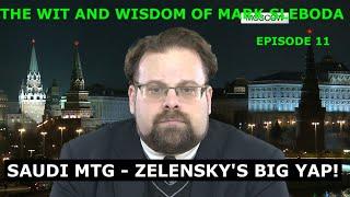 THE WIT AND WISDOM OF MARK SLEBODA EP 11 - SAUDI MTG - ZELENSKY'S BIG YAP!