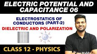 Electric Potential & Capacitance 06 : Electrostatics of conductors (II), Dielectric and Polarization