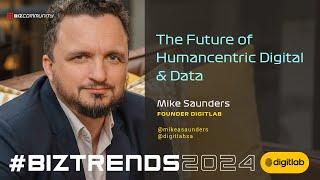 #BizTrends2024: Mike Saunders - The Future of Humancentric Digital & Data