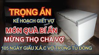 Kỳ Án Trung Quốc - 105 Ngày Giấu X.á.c Vợ Trong Tủ Đông - Món Quà Bí Ẩn Cho Cha Vợ - Kỳ Án Đen Tối