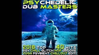 Psychedelic Dub Masters 2018 Top 40 Hits: Psy Chill Glitch Hop Groove Yoga Psybient Chillout EDM