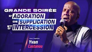 GRANDE SOIRÉE D'ADORATION, DE SUPPLICATION ET D'INTERCESSION - Apôtre YVAN CASTANOU