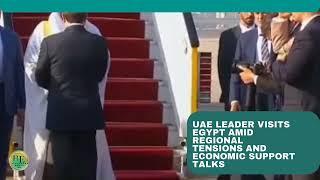 UAE Leader Visits Egypt Amid Regional Tensions and Economic Support Talks/ BlackEcho Media