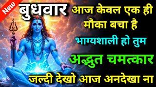 ️ बुधवार आज केवल एक ही मौका बचा है भाग्यशाली हो तुम अद्भुत चमत्कार  Mahadev ji ka sandesh | Divine