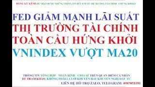 FED GIẢM MẠNH LÃI SUẤT - CÁC THỊ TRƯỜNG TÀI CHÍNH TOÀN CẦU HỨNG KHỞI - VNINDEX VƯỢT MA20