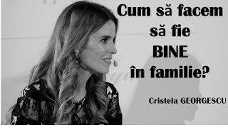 Cum să facem să fie bine în familie? - Cristela GEORGESCU