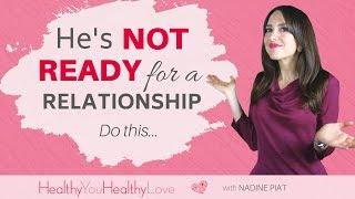 He's Not Ready For A Relationship (DO THIS!)