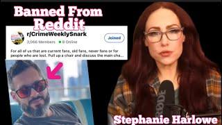 Stephanie Harlowe's EX HUSBAND BANNED From Crime Weekly REDDIT Page...it's messy