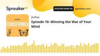 Episode 10- Winning the War of Your Mind (part 1 of 2)