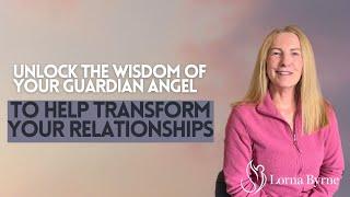 Unlock the Wisdom of Your Guardian Angel to Help Transform Your Relationships