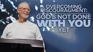 Overcoming Discouragement: God's Not Done With You Yet! | Pastor Steve Smothermon