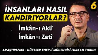 İnsanları Nasıl Kandırıyorlar - İmkân-ı Aklî, İmkân-ı Zatî - Nükleer Enerji Mühendisi Furkan Torun