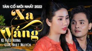 [MV Tân Cổ] Xa Vắng - NS Kiều Nương Ft CVVC Nhật Nguyên | Tân Cổ Mới Nhất 2022