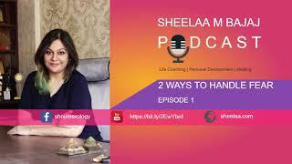 Two Simple Ways to Handle Fear - Sheelaa M Bajaj Podcast #1