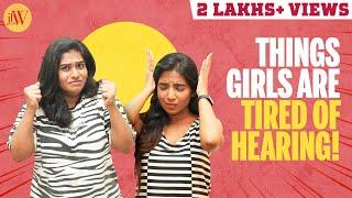 Things Girls Are Tired Of Hearing | Ft. Ival Nandhini, Aarya Lakshmi | JFW | 4K