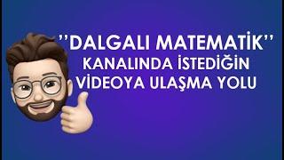 ''DALGALI MATEMATİK'' Kanalında İstediğin Videoya Ulaşma Yolu